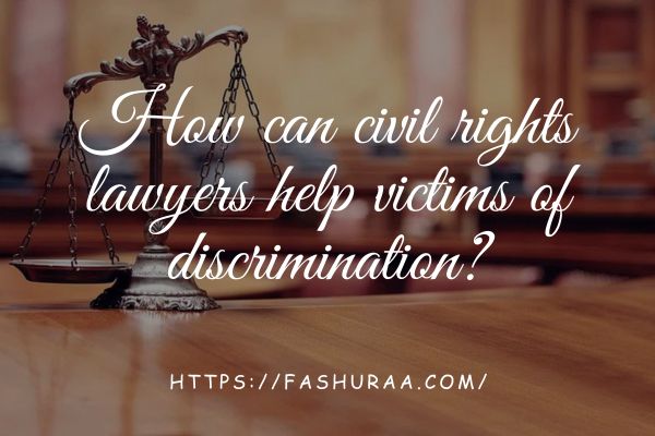 How can civil rights lawyers help victims of discrimination?