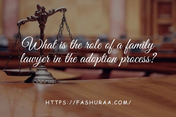 What is the role of a family lawyer in the adoption process?