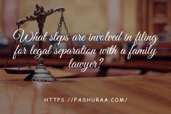 What steps are involved in filing for legal separation with a family lawyer?