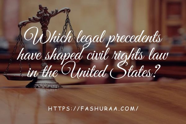 Which legal precedents have shaped civil rights law in the United States?