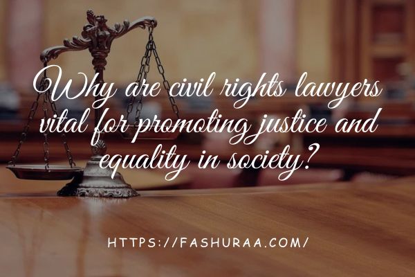Why are civil rights lawyers vital for promoting justice and equality in society?